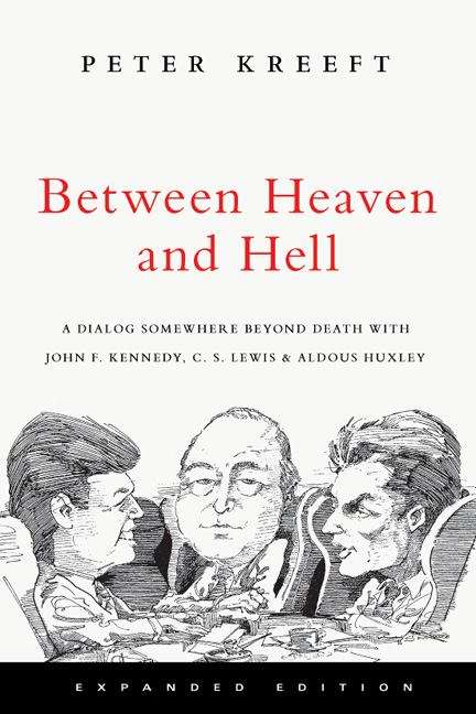 Between Heaven And Hell: A Dialog Somewhere Beyond Death With John F. Kennedy, C. S. Lewis And Aldous Huxley