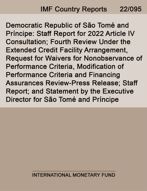 Book cover of Democratic Republic of São Tomé and Príncipe: Staff Report for 2022 Article IV Consultation; Fourth Review Under the Extended Credit Facility Arrangement, Request for Waivers for Nonobservance of Performance Criteria, Modification of Performance Criteria and Financing Assurances Review-Press Release; Staff Report; and Statement by the Executive Director for São Tomé and Príncipe (Imf Staff Country Reports)