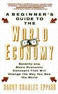 Book cover of A Beginner's Guide to the World Economy: 71 Basic Economic Concepts that will Change the Way You See the World