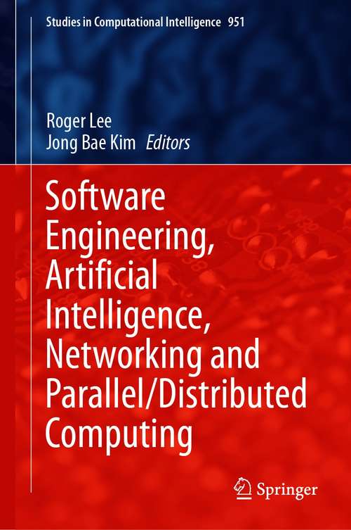 Software Engineering, Artificial Intelligence, Networking and Parallel/Distributed Computing (Studies in Computational Intelligence #951)