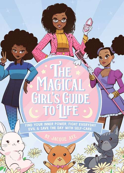 Book cover of The Magical Girl's Guide to Life: Find Your Inner Power, Fight Everyday Evil, and Save the Day with Self-Care