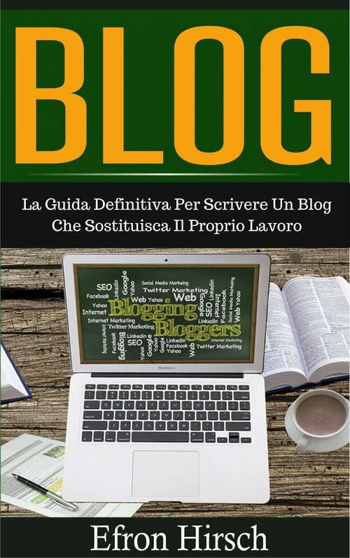 Book cover of Blog: La Guida Definitiva Per Scrivere Un Blog Che Sostituisca Il Proprio Lavoro