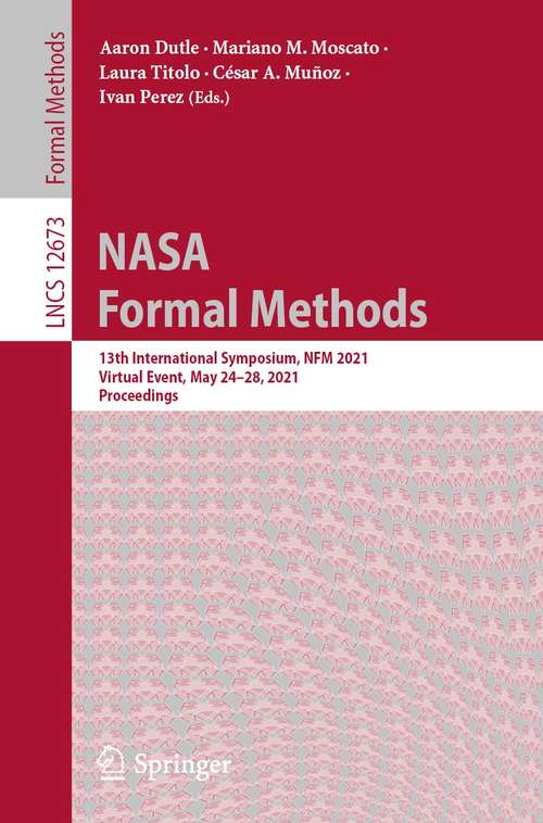 NASA Formal Methods: 13th International Symposium, NFM 2021, Virtual Event, May 24–28, 2021, Proceedings (Lecture Notes in Computer Science #12673)