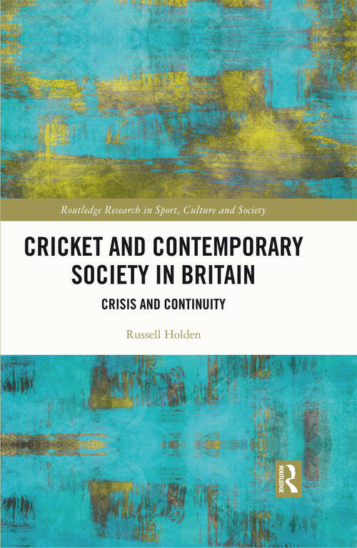 Book cover of Cricket and Contemporary Society in Britain: Crisis and Continuity (Routledge Research in Sport, Culture and Society)