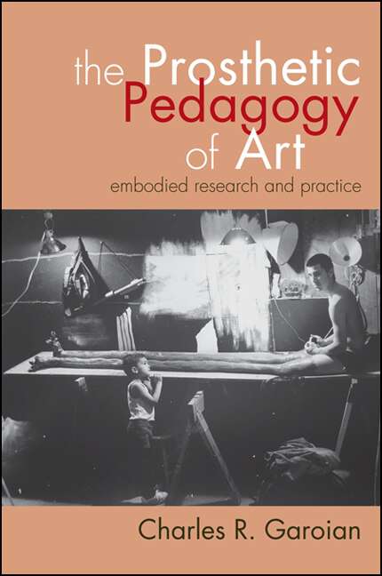 Book cover of The Prosthetic Pedagogy of Art: Embodied Research and Practice