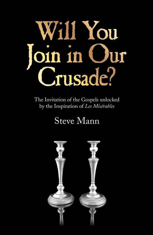 Book cover of Will You Join in Our Crusade?: The Invitation Of The Gospels Unlocked By The Inspiration Of Les Miserables