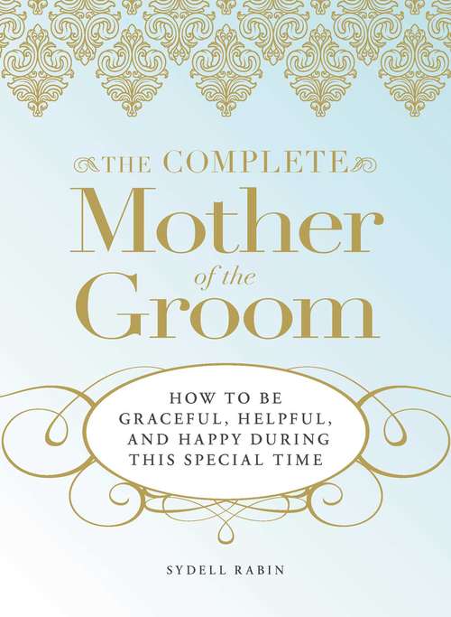 Book cover of The Complete Mother of the Groom: How to be Graceful, Helpful and Happy During This Special Time