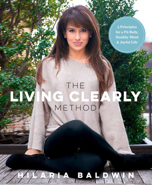 Book cover of The Living Clearly Method: 5 Principles for a Fit Body, Healthy Mind & Joyful Life