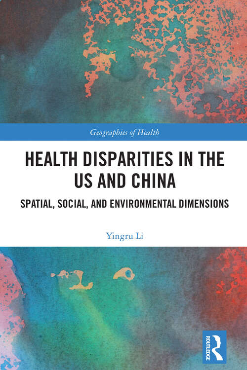 Book cover of Health Disparities in the US and China: Spatial, Social, and Environmental Dimensions (1) (Geographies of Health Series)