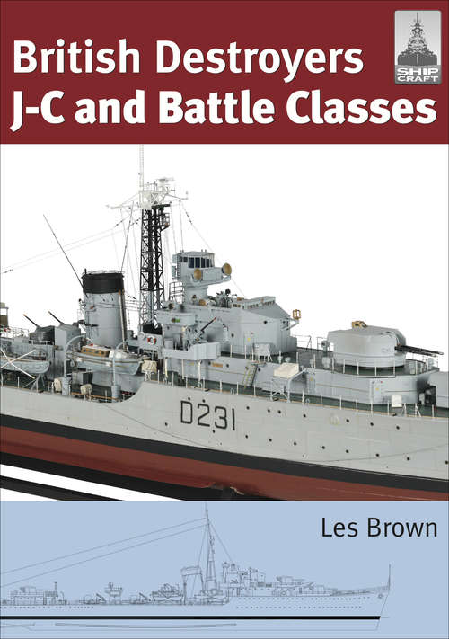 British Destroyers: J-c And Battle Classes (Shipcraft Ser. #21)
