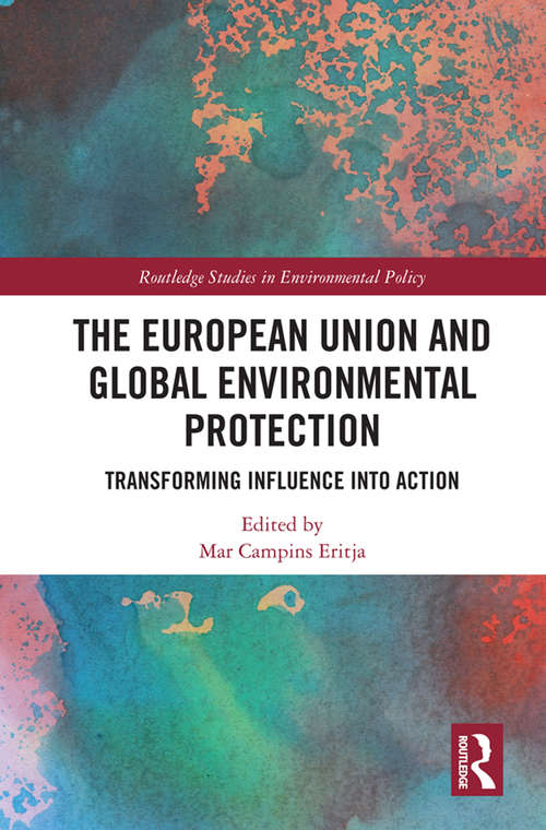 Book cover of The European Union and Global Environmental Protection: Transforming Influence into Action (Routledge Studies in Environmental Policy)