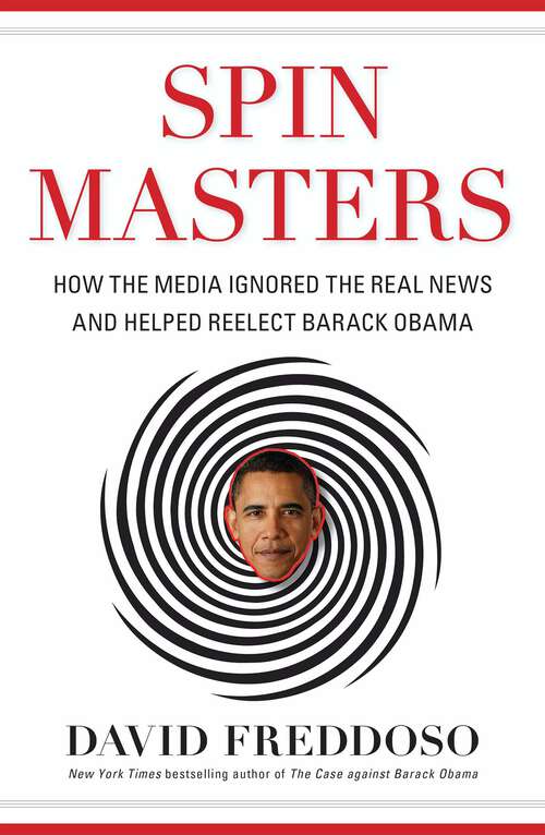 Book cover of Spin Masters: How the Media Ignored the Real News and Helped Reelect Barack Obama