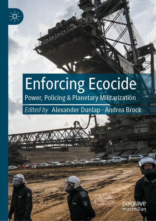 Book cover of Enforcing Ecocide: Power, Policing & Planetary Militarization (1st ed. 2022)