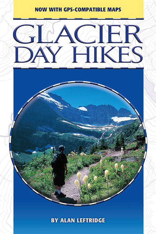 Book cover of Glacier Day Hikes, Updated Edition: Now with GPS Compatible Maps