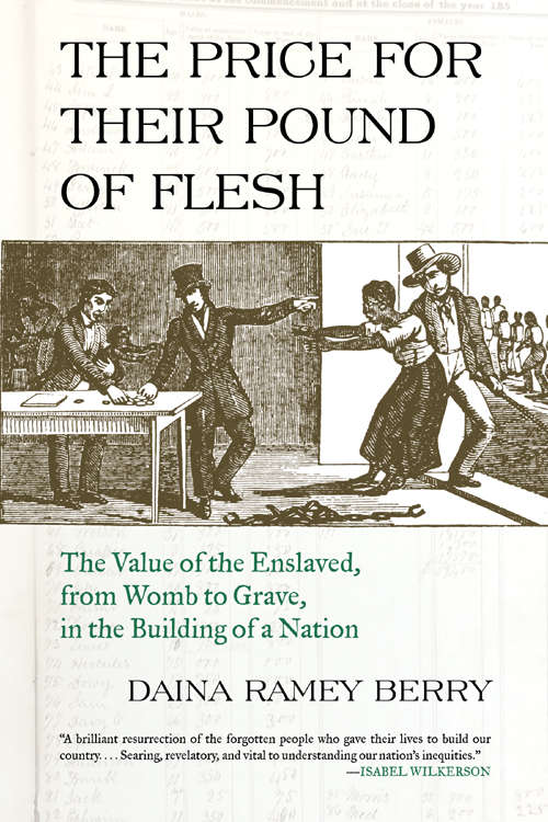 Book cover of The Price for Their Pound of Flesh: The Value of the Enslaved, from Womb to Grave, in the Building of a Nation