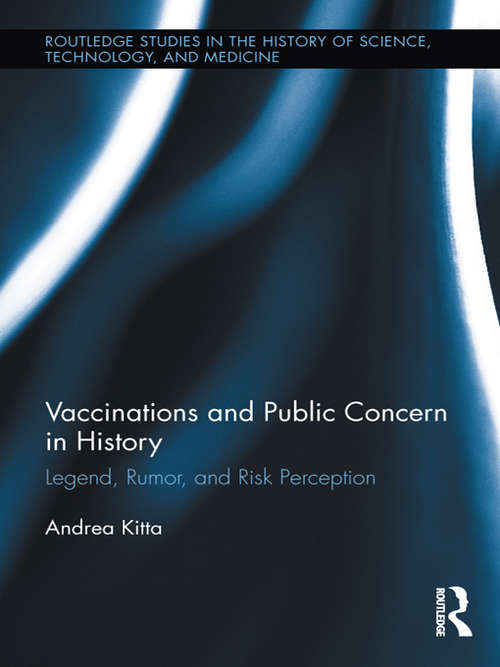 Vaccinations and Public Concern in History: Legend, Rumor, and Risk Perception (Routledge Studies in the History of Science, Technology and Medicine)