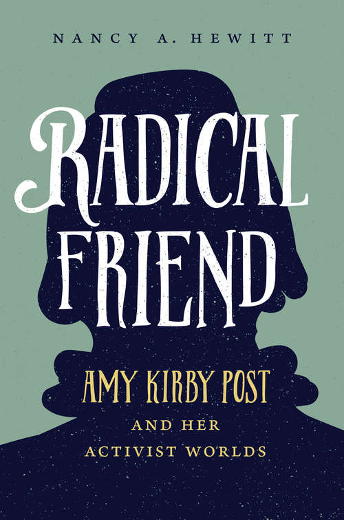 Radical Friend: Amy Kirby Post and Her Activist Worlds