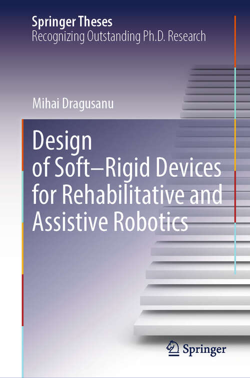 Book cover of Design of Soft–Rigid Devices for Rehabilitative and Assistive Robotics (Springer Theses)