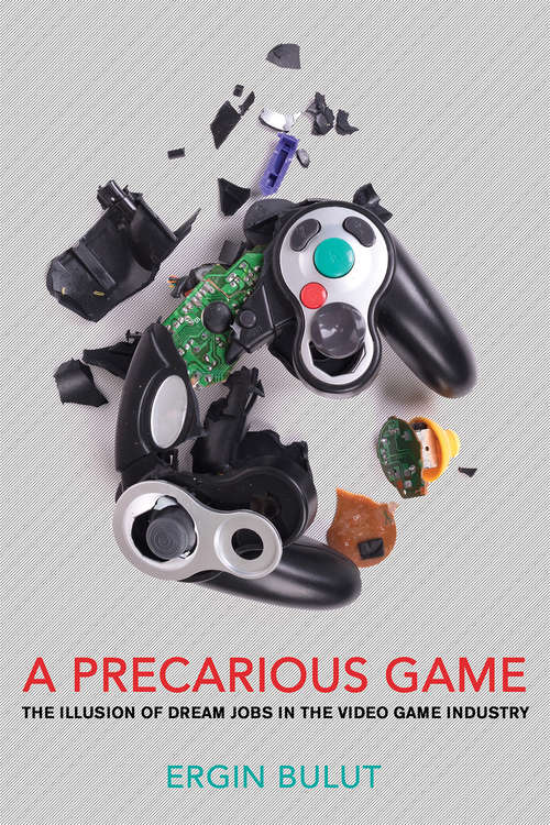 Book cover of A Precarious Game: The Illusion of Dream Jobs in the Video Game Industry