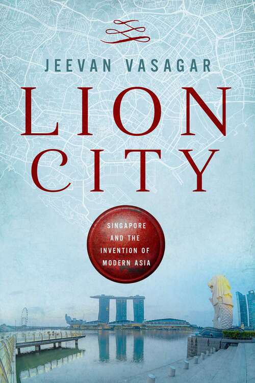Book cover of Lion City: Singapore and the Invention of Modern Asia