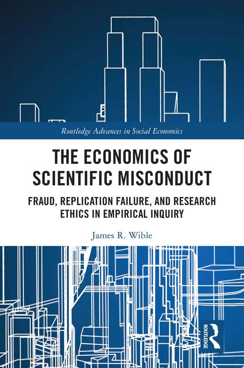 Book cover of The Economics of Scientific Misconduct: Fraud, Replication Failure, and Research Ethics in Empirical Inquiry (Routledge Advances in Social Economics)