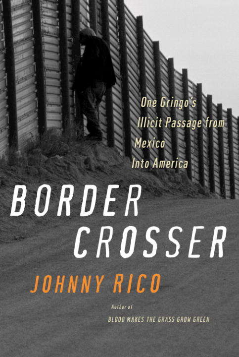 Book cover of Border Crosser: One Gringo's Illicit Passage from Mexico into America