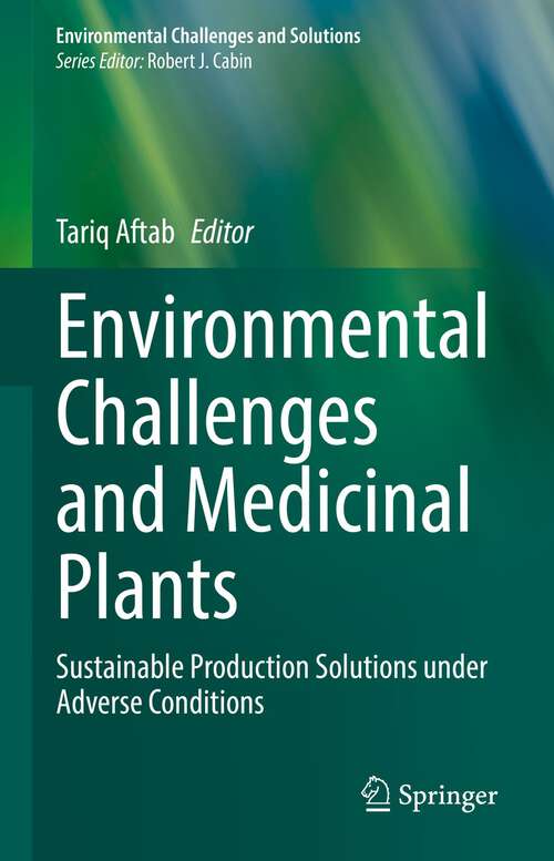 Environmental Challenges and Medicinal Plants: Sustainable Production Solutions under Adverse Conditions (Environmental Challenges and Solutions)