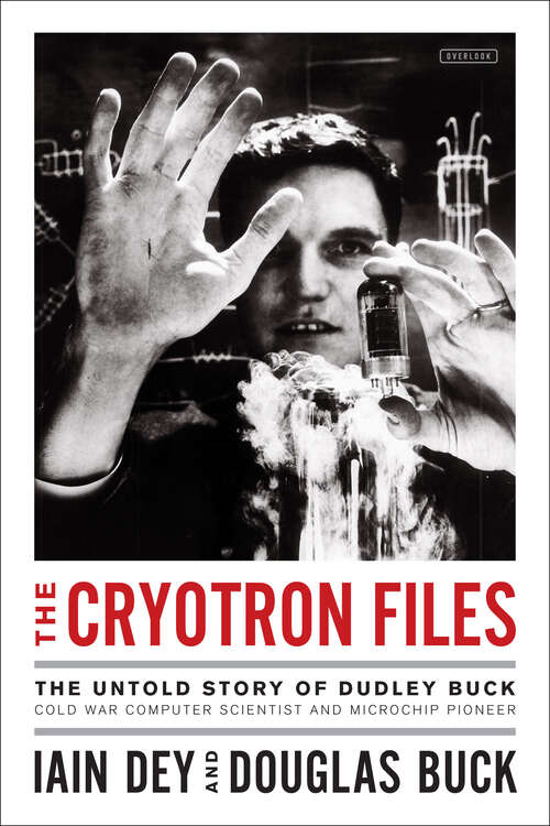 Book cover of The Cryotron Files: The Untold Story Of Dudley Buck, Pioneer Computer Scientist And Cold War Government Agent