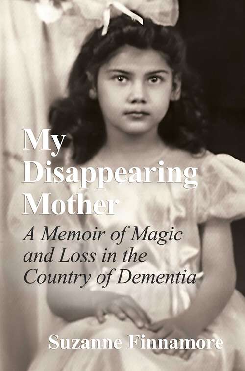 Book cover of My Disappearing Mother: A Memoir of Magic and Loss in the Country of Dementia