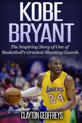 Book cover of Kobe Bryant: The Inspiring Story of One of Basketball's Greatest Shooting Guards (An Unauthorized Biography)