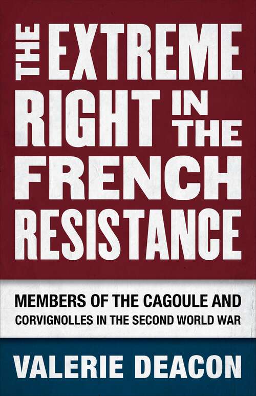 Book cover of The Extreme Right in the French Resistance: Members of the Cagoule and Corvignolles in the Second World War