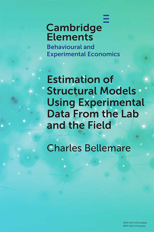 Book cover of Elements in Behavioural and Experimental Economics: Estimation of Structural Models Using Experimental Data From the Lab and the Field (Elements In Behavioural And Experimental Economics Ser.)
