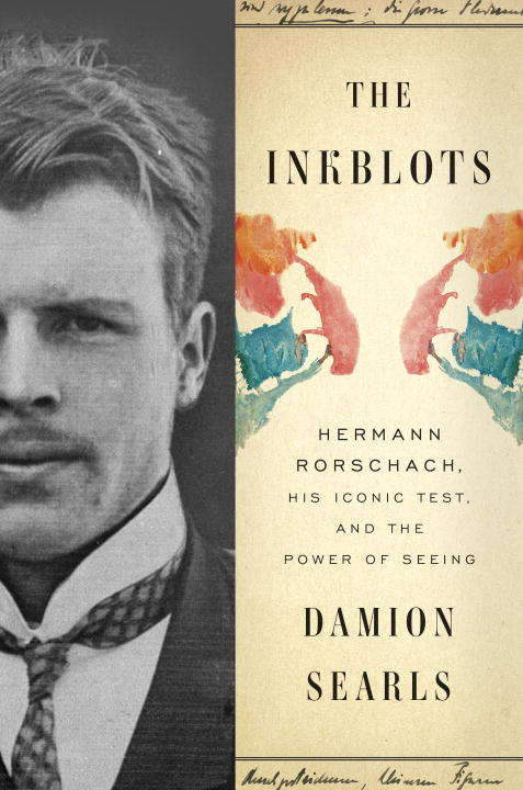 The Inkblots: Hermann Rorschach, His Iconic Test, and the Power of Seeing