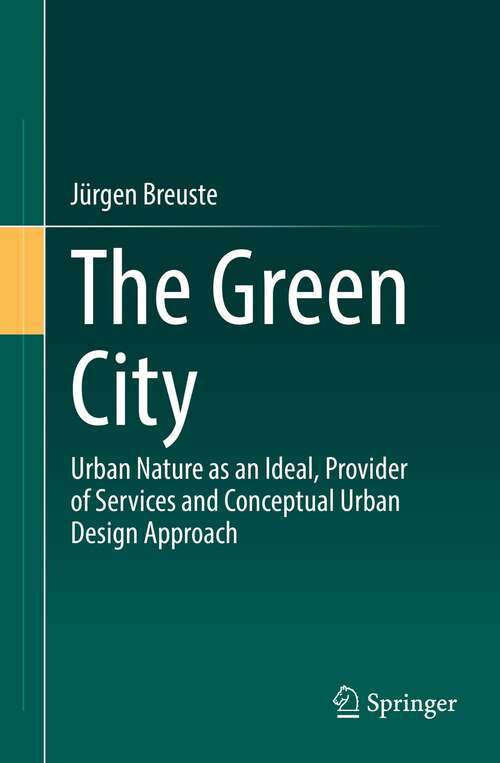 Book cover of The Green City: Urban Nature as an Ideal, Provider of Services and Conceptual Urban Design Approach (1st ed. 2022)