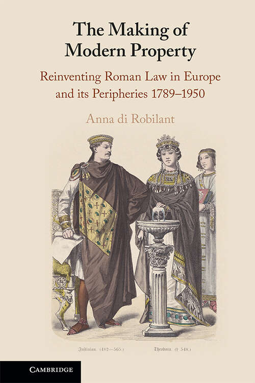 Book cover of The Making of Modern Property: Reinventing Roman Law in Europe and its Peripheries 1789–1950