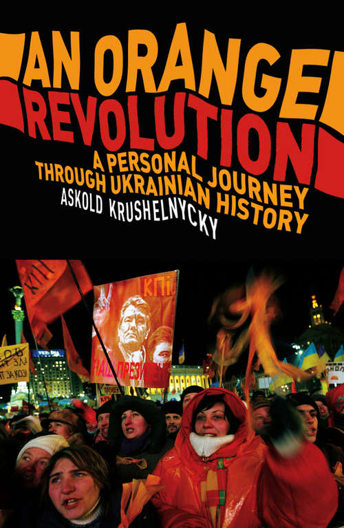 Book cover of An Orange Revolution: A Personal Journey Through Ukrainian History
