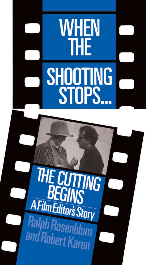 When the Shooting Stops . . .The Cutting Begins: A Film Editor's Story