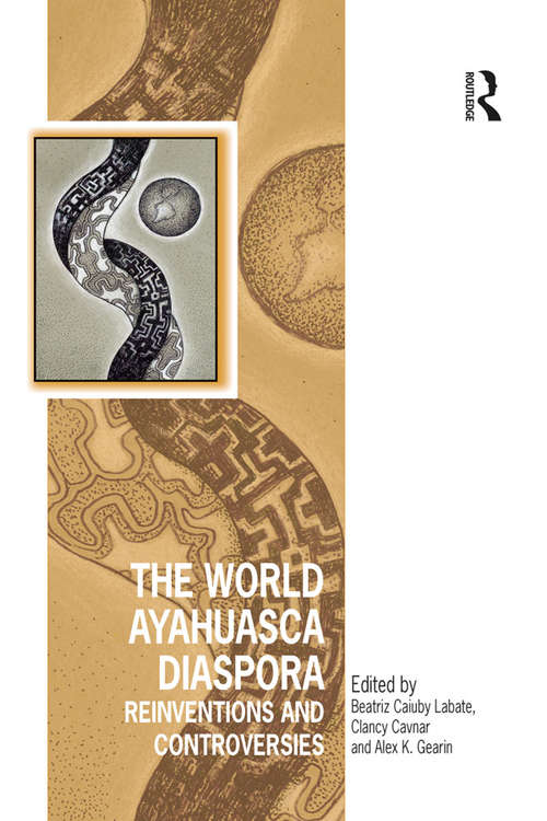 The World Ayahuasca Diaspora: Reinventions and Controversies (Vitality of Indigenous Religions)