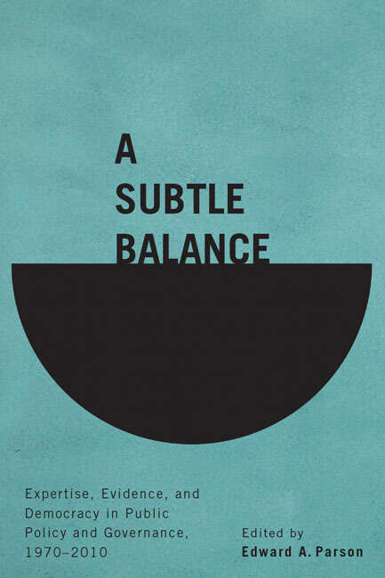 Book cover of A Subtle Balance: Expertise, Evidence, and Democracy in Public Policy Governance, 1970-2010