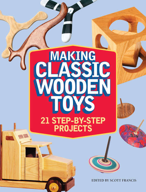 Book cover of Making Classic Wooden Toys: 21 Step-by-Step Projects