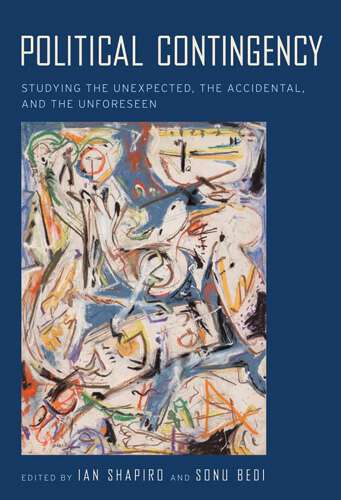 Political Contingency: Studying the Unexpected, the Accidental, and the Unforeseen