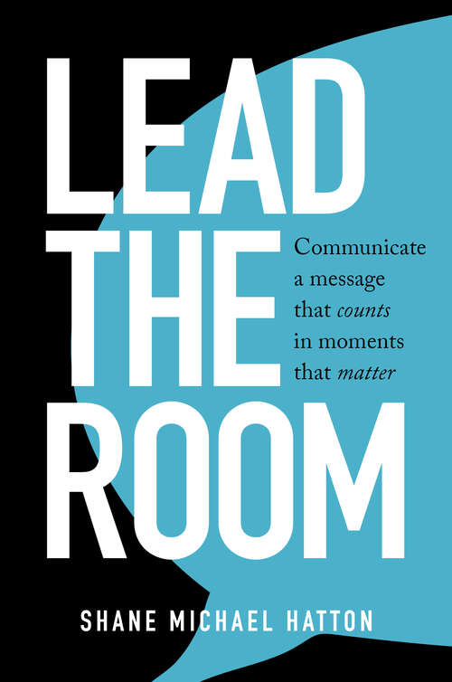 Lead the Room: Communicate a message that counts in moments that matter