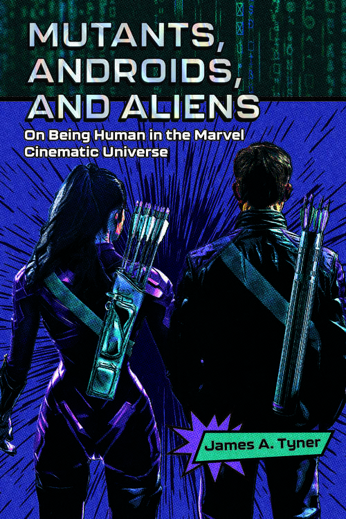 Book cover of Mutants, Androids, and Aliens: On Being Human in the Marvel Cinematic Universe (EPUB SINGLE)