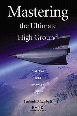 Book cover of Mastering the Ultimate High Ground: Next Steps in the Military Uses of Space