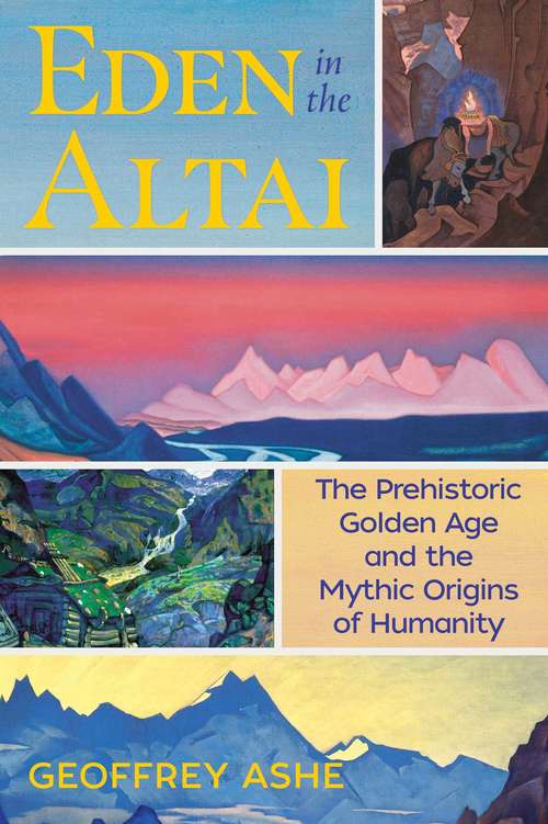 Book cover of Eden in the Altai: The Prehistoric Golden Age and the Mythic Origins of Humanity (3rd Edition, Revised Edition of <i>Dawn Behind the Dawn</i>)