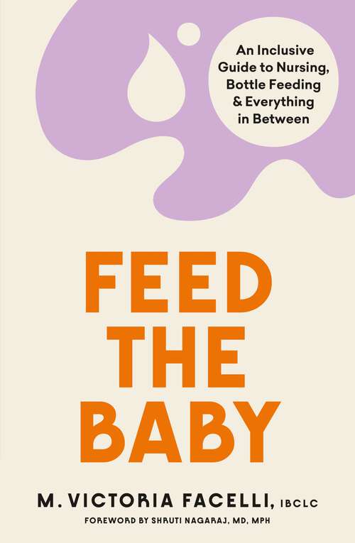 Book cover of Feed the Baby: An Inclusive Guide to Nursing, Bottle Feeding and Everything In Between