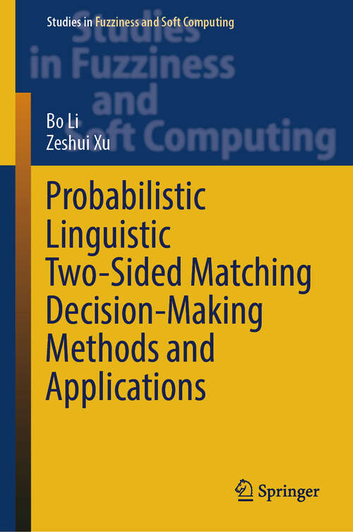 Book cover of Probabilistic Linguistic Two-Sided Matching Decision-Making Methods and Applications (Studies in Fuzziness and Soft Computing #436)