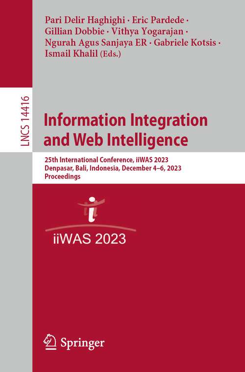 Book cover of Information Integration and Web Intelligence: 25th International Conference, iiWAS 2023, Denpasar, Bali, Indonesia, December 4–6, 2023, Proceedings (1st ed. 2023) (Lecture Notes in Computer Science #14416)
