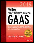 Wiley Practitioner's Guide to GAAS 2019: Covering all SASs, SSAEs, SSARSs, PCAOB Auditing Standards, and Interpretations (Wiley Regulatory Reporting)