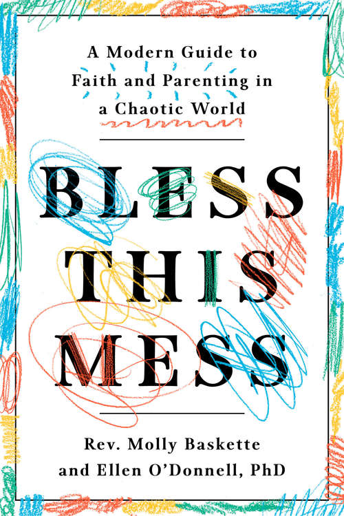 Bless This Mess: A Modern Guide to Faith and Parenting in a Chaotic World